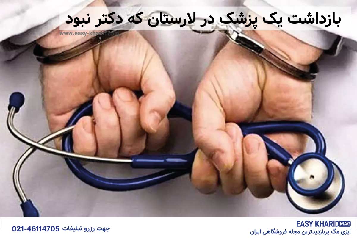 بازداشت یک پزشک در لارستان که دکتر نبود بازداشت یک پزشک در لارستان که دکتر نبود