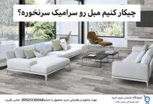 چیکار کنیم مبل رو سرامیک سر نخوره ؟